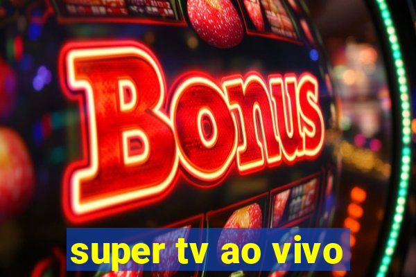 super tv ao vivo